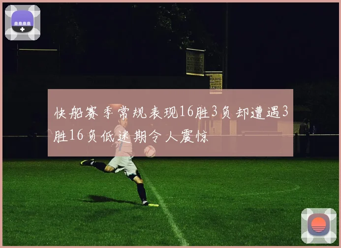 快船赛季常规表现16胜3负却遭遇3胜16负低迷期令人震惊