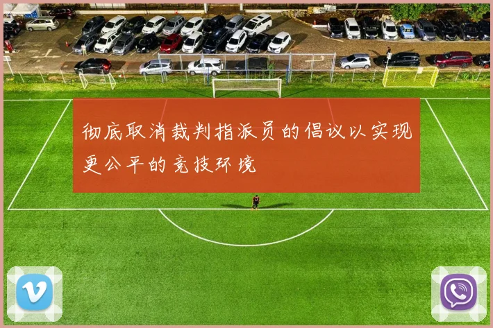彻底取消裁判指派员的倡议以实现更公平的竞技环境
