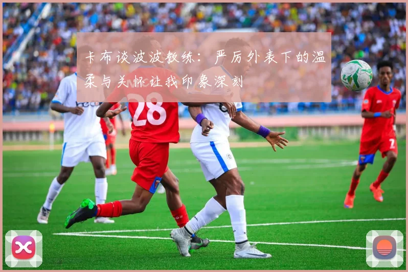 卡布谈波波教练：严厉外表下的温柔与关怀让我印象深刻