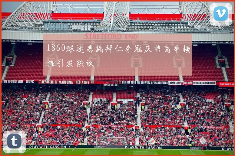 1860球迷恶搞拜仁夺冠庆典高举横幅引发热议